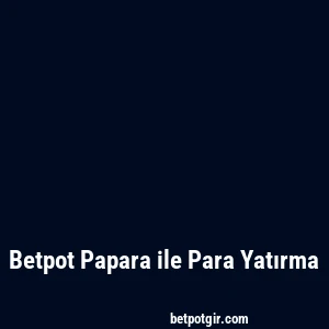 Betpot Papara ile Para Yatırma